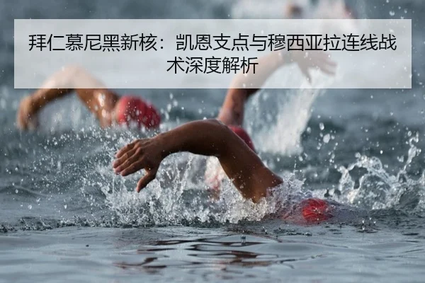 拜仁慕尼黑新核：凯恩支点与穆西亚拉连线战术深度解析